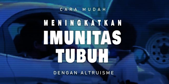 Cara Mudah Meningkatkan Imunitas Tubuh Dengan Altruisme